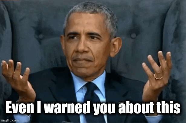 obama confused | Even I warned you about this | image tagged in obama confused | made w/ Imgflip meme maker