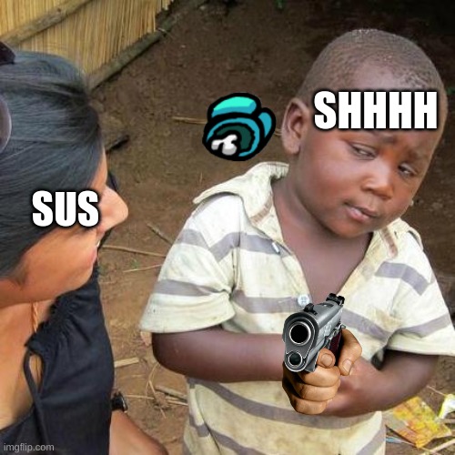 imposter | SHHHH; SUS | image tagged in memes,third world skeptical kid | made w/ Imgflip meme maker