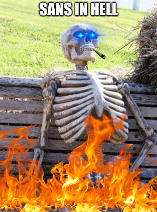 SANS IN HELL | image tagged in sans | made w/ Imgflip meme maker