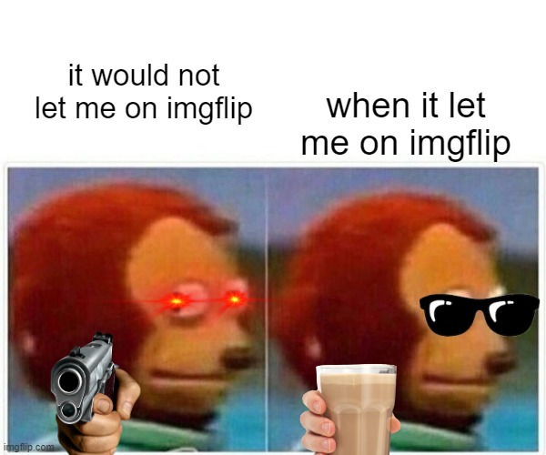 Monkey Puppet | when it let me on imgflip; it would not let me on imgflip | image tagged in memes,monkey puppet | made w/ Imgflip meme maker