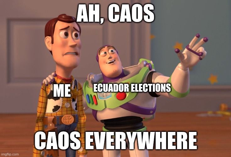 X, X Everywhere Meme | AH, CAOS; ME; ECUADOR ELECTIONS; CAOS EVERYWHERE | image tagged in memes,x x everywhere | made w/ Imgflip meme maker