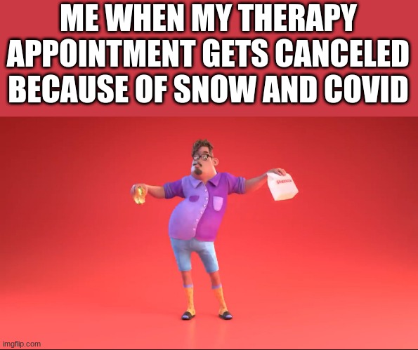 yay | ME WHEN MY THERAPY APPOINTMENT GETS CANCELED BECAUSE OF SNOW AND COVID | image tagged in guy from grubhub ad,thanks covid | made w/ Imgflip meme maker