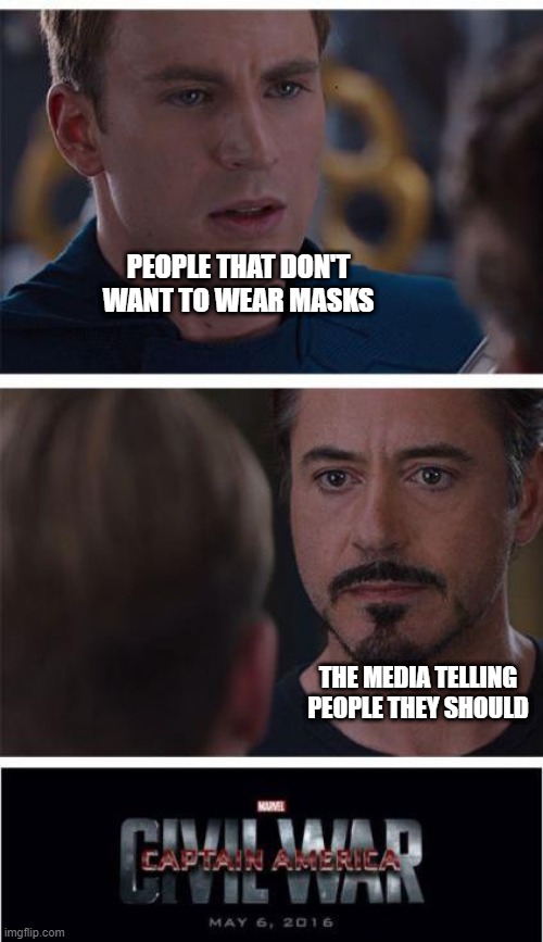 at this point, you have a low chance of dying from COVID, so why wear a mask? | PEOPLE THAT DON'T WANT TO WEAR MASKS; THE MEDIA TELLING PEOPLE THEY SHOULD | image tagged in memes,marvel civil war 1 | made w/ Imgflip meme maker