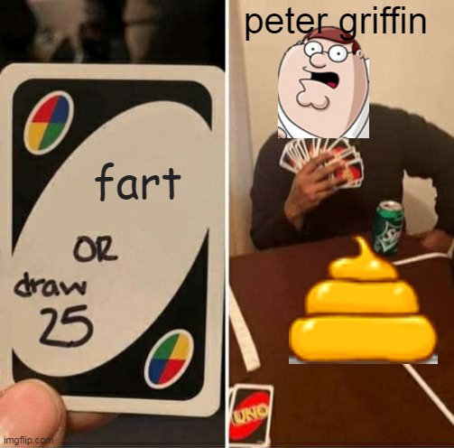 UNO Draw 25 Cards | peter griffin; fart | image tagged in memes,uno draw 25 cards | made w/ Imgflip meme maker