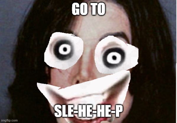 Why did I do this?? | GO TO; SLE-HE-HE-P | image tagged in wtf,michael jackson | made w/ Imgflip meme maker