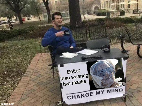 Dr. Fauci Changes his Mind. | Better than wearing two masks. | image tagged in memes,change my mind,coronavirus,dr fauci,plastic bag challenge | made w/ Imgflip meme maker