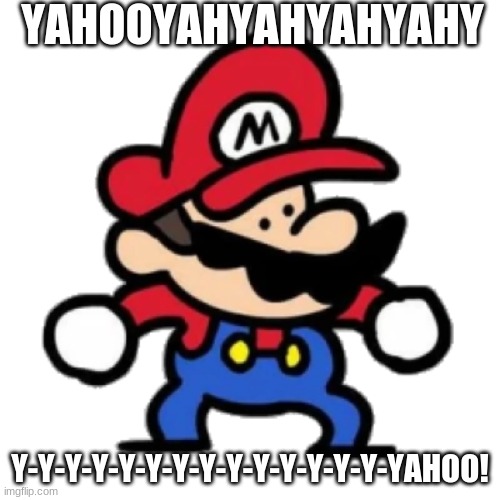 for all those terminalmontage fans | YAHOOYAHYAHYAHYAHY; Y-Y-Y-Y-Y-Y-Y-Y-Y-Y-Y-Y-Y-Y-YAHOO! | image tagged in mario | made w/ Imgflip meme maker