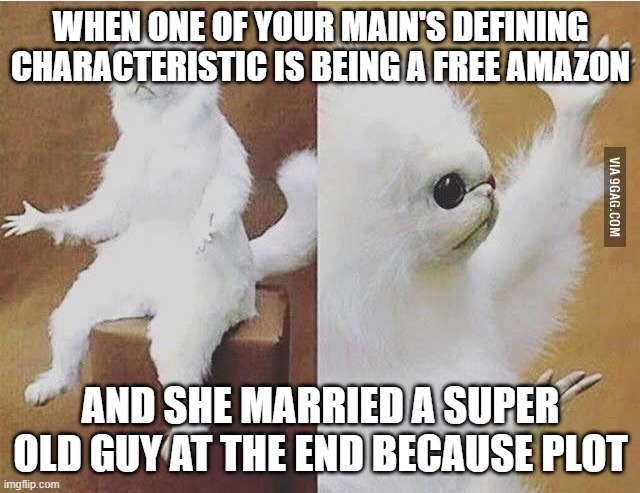 Confused Monkey / Cat | WHEN ONE OF YOUR MAIN'S DEFINING CHARACTERISTIC IS BEING A FREE AMAZON; AND SHE MARRIED A SUPER OLD GUY AT THE END BECAUSE PLOT | image tagged in confused monkey / cat | made w/ Imgflip meme maker