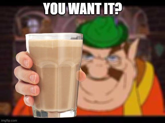 Its yours my friend... | YOU WANT IT? | image tagged in morshu,memes,choccy milk | made w/ Imgflip meme maker
