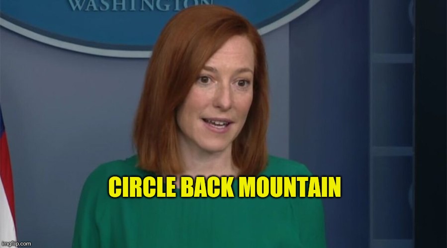 Spoof News | CIRCLE BACK MOUNTAIN | image tagged in circle back psaki,parody,liars,corruption,politicians,fakenews | made w/ Imgflip meme maker