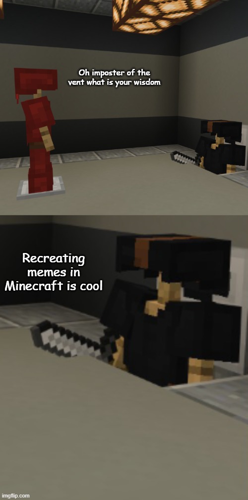 Who likes my new template? | Oh imposter of the vent what is your wisdom; Recreating memes in Minecraft is cool | image tagged in minecraft impostor of the vent,among us | made w/ Imgflip meme maker