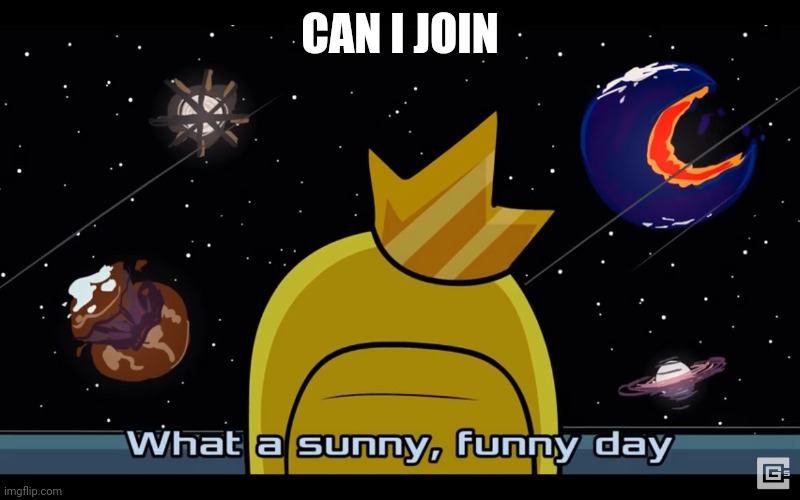 Sunny day | CAN I JOIN | image tagged in sunny day | made w/ Imgflip meme maker