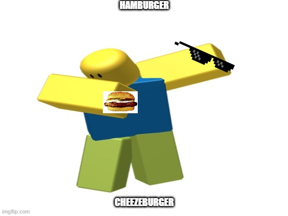 R O B L O X   H A M B U R G E R | HAMBURGER; CHEEZEBURGER | image tagged in roblox,hamburger,funny,roblox hamburger | made w/ Imgflip meme maker
