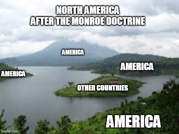 NORTH AMERICA AFTER THE MONROE DOCTRINE; AMERICA; AMERICA; AMERICA; OTHER COUNTRIES; AMERICA | image tagged in memes | made w/ Imgflip meme maker