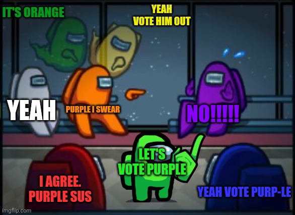 Among us blame | IT'S ORANGE; YEAH VOTE HIM OUT; YEAH; PURPLE I SWEAR; NO!!!!! LET'S VOTE PURPLE; I AGREE. PURPLE SUS; YEAH VOTE PURP-LE | image tagged in among us blame,purple was the imposter,among us,eject | made w/ Imgflip meme maker