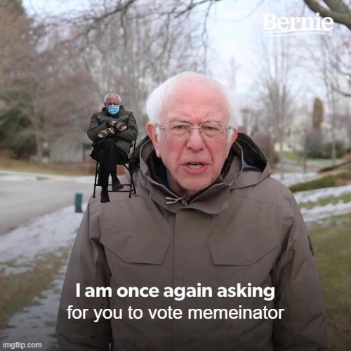 yay | for you to vote memeinator | image tagged in memes,bernie i am once again asking for your support | made w/ Imgflip meme maker