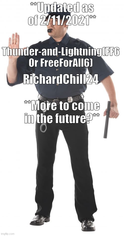 The updated ban list. | **Updated as of 2/11/2021**; Thunder-and-Lightning(FF6 Or FreeForAll6); RichardChill24; **More to come in the future?** | image tagged in memes,stop cop | made w/ Imgflip meme maker