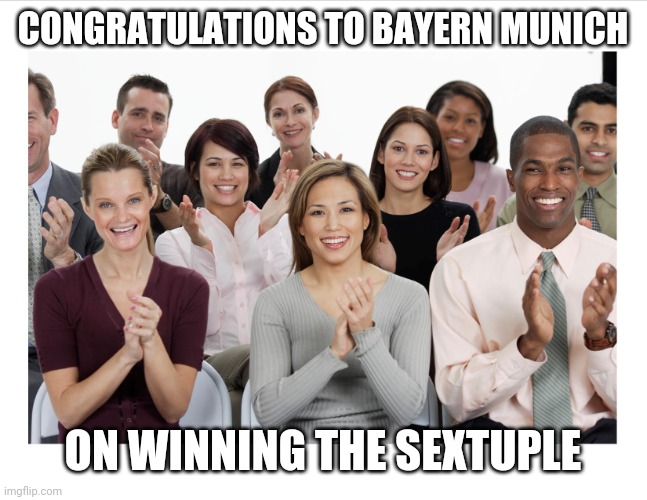 Bayern Munich 1-0 Tigres |  CONGRATULATIONS TO BAYERN MUNICH; ON WINNING THE SEXTUPLE | image tagged in people clapping,bayern munich,football,soccer,memes,congratulations | made w/ Imgflip meme maker
