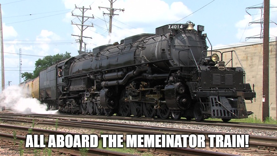 destination: greatness | ALL ABOARD THE MEMEINATOR TRAIN! | made w/ Imgflip meme maker
