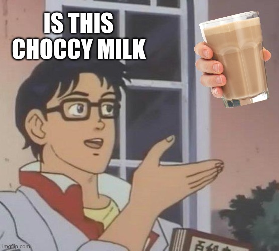 Choccy Milk | IS THIS CHOCCY MILK | image tagged in memes,is this a pigeon,choccy milk | made w/ Imgflip meme maker