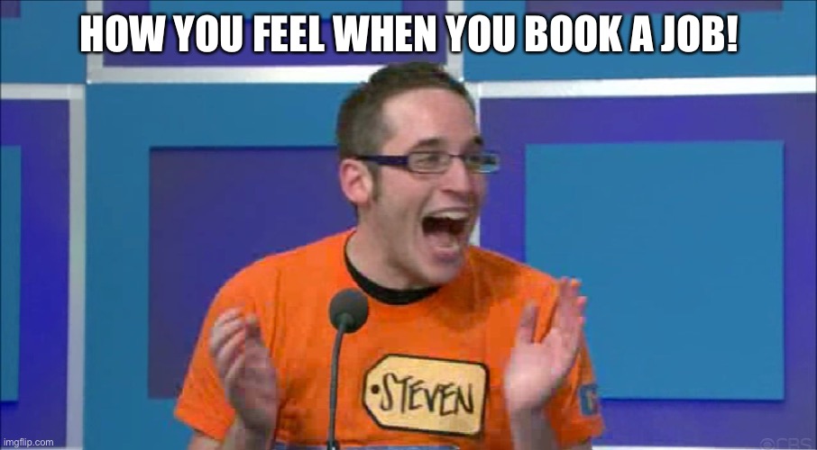 How you feel when you book a job | HOW YOU FEEL WHEN YOU BOOK A JOB! | image tagged in the price is right,job,got a job,that moment when,how you feel | made w/ Imgflip meme maker