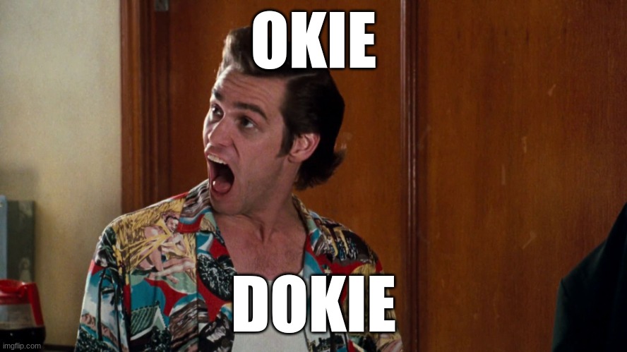 Ace Ventura Alrighty Then | OKIE DOKIE | image tagged in ace ventura alrighty then | made w/ Imgflip meme maker