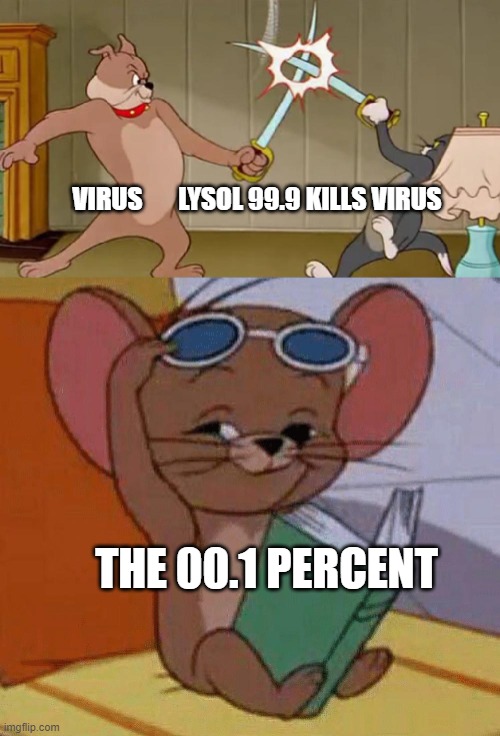 Tom and Jerry Swordfight | VIRUS       LYSOL 99.9 KILLS VIRUS; THE 00.1 PERCENT | image tagged in tom and jerry swordfight | made w/ Imgflip meme maker
