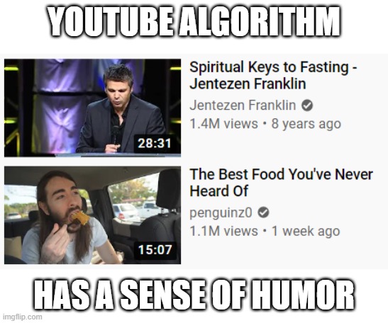 The Mysterious Algorithm | YOUTUBE ALGORITHM; HAS A SENSE OF HUMOR | image tagged in youtube,fasting,food | made w/ Imgflip meme maker