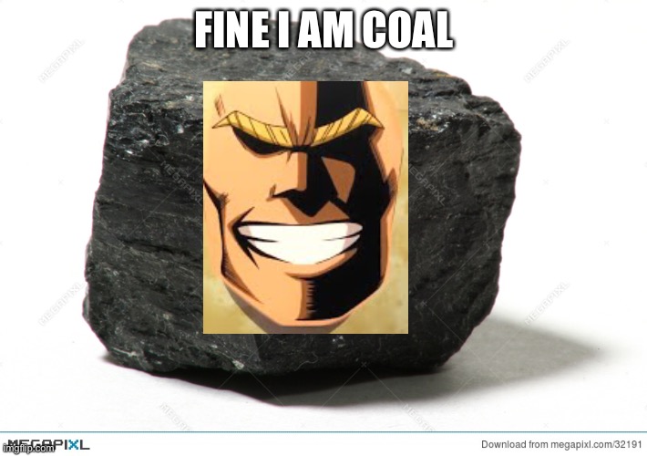 FINE I AM COAL | made w/ Imgflip meme maker