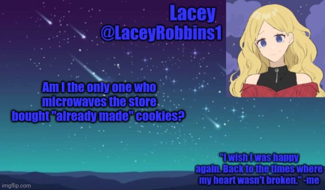 Lacey announcement template | Am I the only one who microwaves the store bought "already made" cookies? | image tagged in lacey announcement template | made w/ Imgflip meme maker
