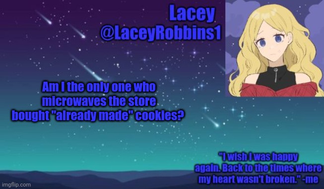 Lacey announcement template | Am I the only one who microwaves the store bought "already made" cookies? | image tagged in lacey announcement template | made w/ Imgflip meme maker
