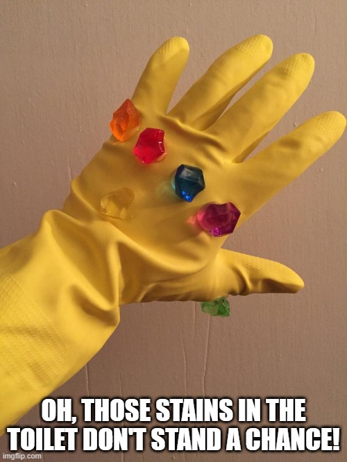 The "Infinity" Gauntlet | OH, THOSE STAINS IN THE TOILET DON'T STAND A CHANCE! | image tagged in superheroes | made w/ Imgflip meme maker