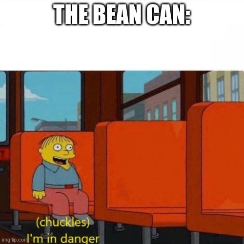 Chuckles, I’m in danger | THE BEAN CAN: | image tagged in chuckles i m in danger | made w/ Imgflip meme maker