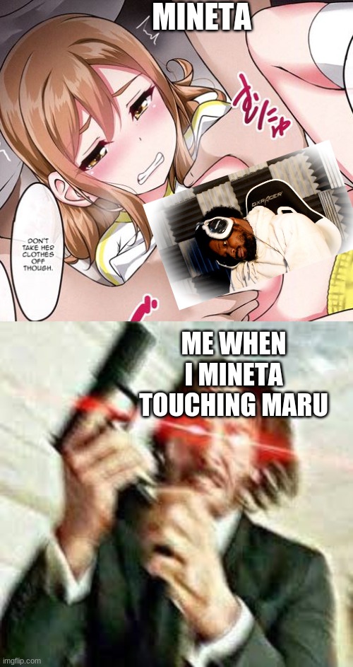 MINETA ME WHEN I MINETA TOUCHING MARU | image tagged in triggered john wick | made w/ Imgflip meme maker