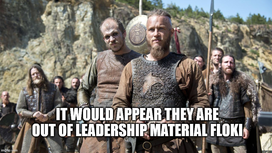 Raiders of the holy arc. | IT WOULD APPEAR THEY ARE OUT OF LEADERSHIP MATERIAL FLOKI | image tagged in vikings ragnar | made w/ Imgflip meme maker