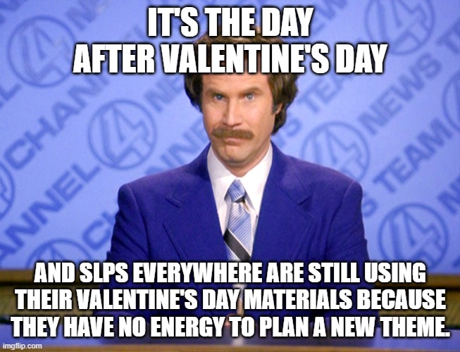 News Flash | IT'S THE DAY AFTER VALENTINE'S DAY; AND SLPS EVERYWHERE ARE STILL USING THEIR VALENTINE'S DAY MATERIALS BECAUSE THEY HAVE NO ENERGY TO PLAN A NEW THEME. | image tagged in news flash | made w/ Imgflip meme maker