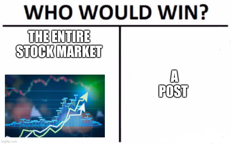 Who Would Win? | THE ENTIRE STOCK MARKET; A POST | image tagged in memes,who would win | made w/ Imgflip meme maker