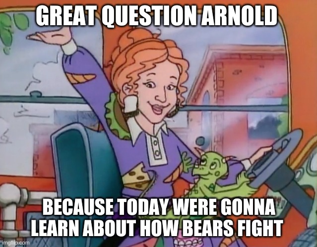 GREAT QUESTION ARNOLD BECAUSE TODAY WERE GONNA LEARN ABOUT HOW BEARS FIGHT | made w/ Imgflip meme maker