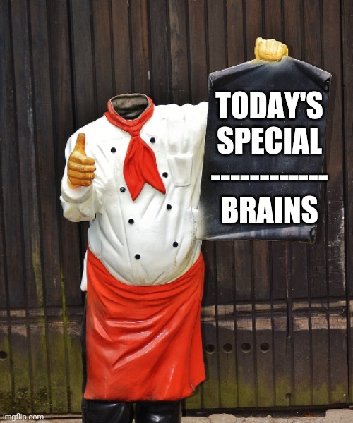 TODAY'S
SPECIAL
------------
BRAINS | image tagged in on today's menu | made w/ Imgflip meme maker