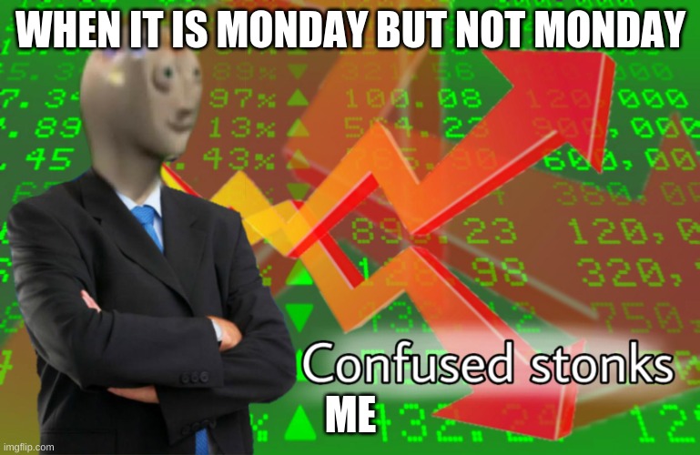 Confused Stonks | WHEN IT IS MONDAY BUT NOT MONDAY; ME | image tagged in confused stonks | made w/ Imgflip meme maker