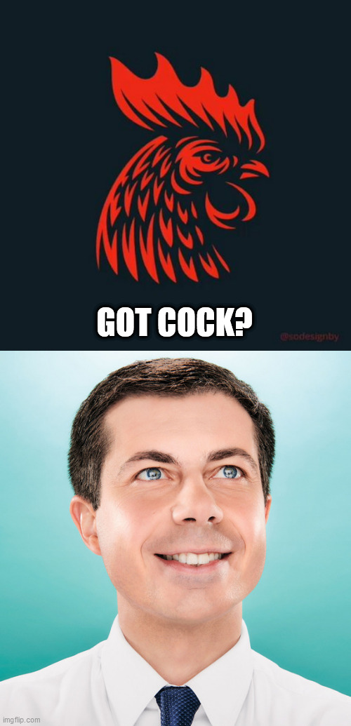 GOT COCK? | image tagged in cock,pete buttigieg | made w/ Imgflip meme maker