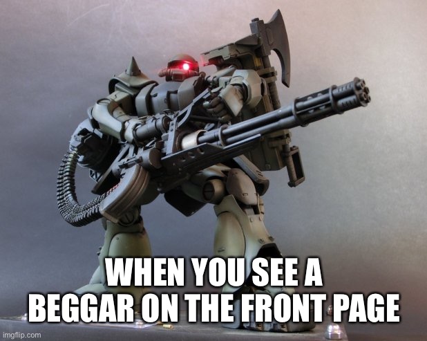 Stop upvote begging! |  WHEN YOU SEE A BEGGAR ON THE FRONT PAGE | image tagged in brrrrrrrrttttt,funny,memes | made w/ Imgflip meme maker
