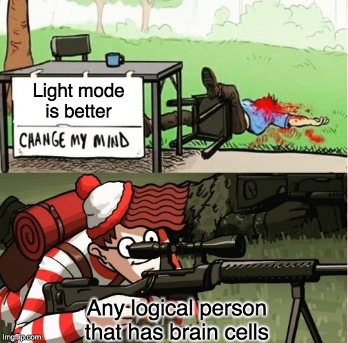 light mode is better | Light mode is better; Any logical person that has brain cells | image tagged in waldo shoots the change my mind guy | made w/ Imgflip meme maker