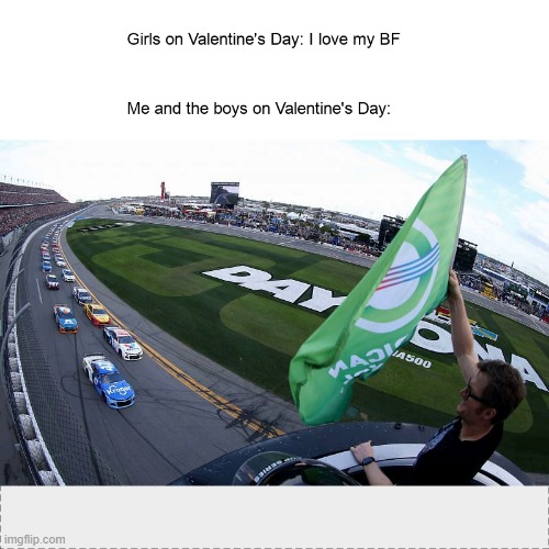 Valentine's Day (Feb 14) | image tagged in nascar | made w/ Imgflip meme maker