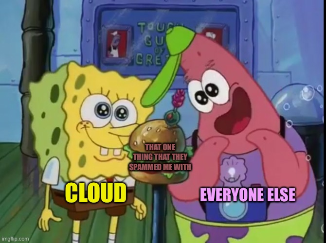 I’m gonna jinx this am I- | THAT ONE THING THAT THEY SPAMMED ME WITH; CLOUD; EVERYONE ELSE | image tagged in spongebob and patrick looking happy | made w/ Imgflip meme maker