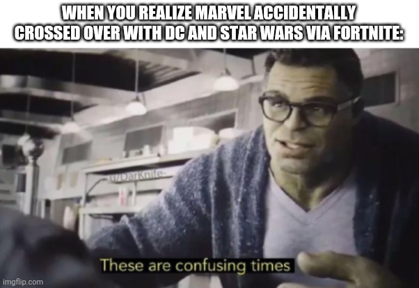 These are confusing times | WHEN YOU REALIZE MARVEL ACCIDENTALLY CROSSED OVER WITH DC AND STAR WARS VIA FORTNITE: | image tagged in these are confusing times | made w/ Imgflip meme maker