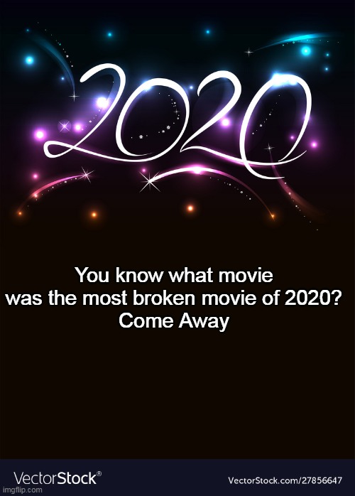 How the movie worked and all was easily explained in the trailer | You know what movie was the most broken movie of 2020?
Come Away | image tagged in 2020,come away,alice in wonderland,peter pan | made w/ Imgflip meme maker
