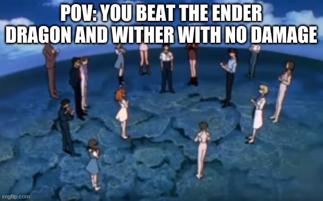 Evangelion Congratulations | POV: YOU BEAT THE ENDER DRAGON AND WITHER WITH NO DAMAGE | image tagged in evangelion congratulations | made w/ Imgflip meme maker