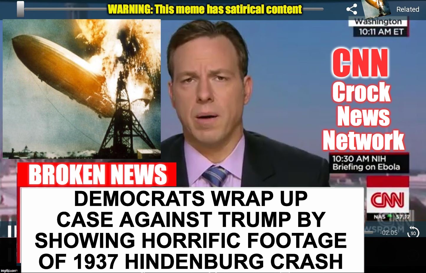 Hey, they might as well throw in the kitchen sink... | DEMOCRATS WRAP UP CASE AGAINST TRUMP BY SHOWING HORRIFIC FOOTAGE OF 1937 HINDENBURG CRASH | image tagged in cnn crock news network,trump,corrupt,democrats | made w/ Imgflip meme maker