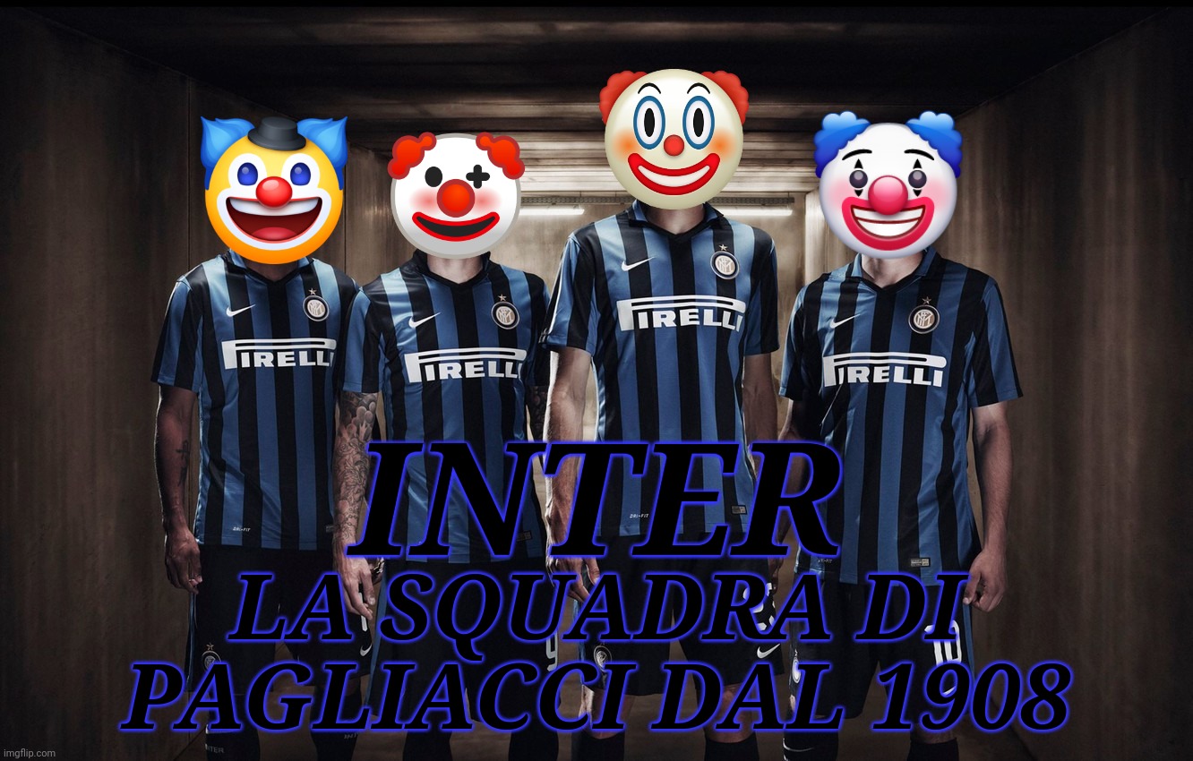 Inter: Pagliacci dal 1908. #VoiSieteComeLaJuve #InterMerda | INTER; LA SQUADRA DI PAGLIACCI DAL 1908 | image tagged in memes,inter,pagliacci,clowns,calcio,funny | made w/ Imgflip meme maker